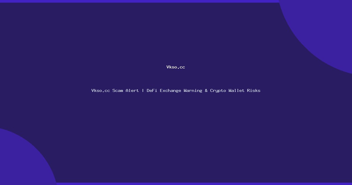Vkso.cc Scam Alert | DeFi Exchange Warning & Crypto Wallet Risks