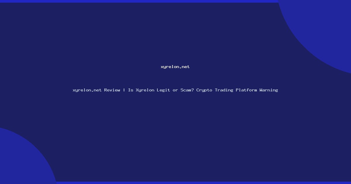 xyrelon.net Review | Is Xyrelon Legit or Scam? Crypto Trading Platform Warning
