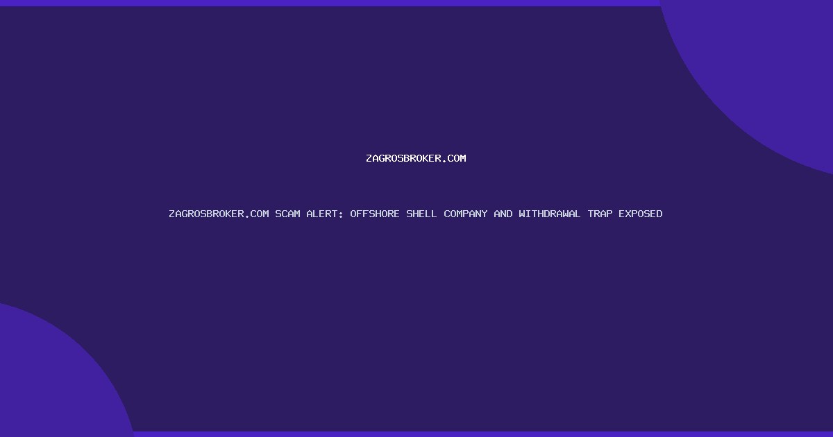 ZAGROSBROKER.COM SCAM ALERT: OFFSHORE SHELL COMPANY AND WITHDRAWAL TRAP EXPOSED